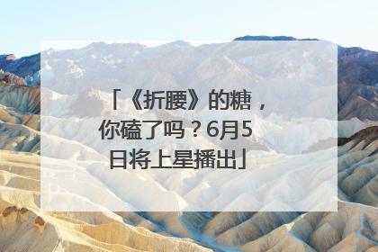《折腰》的糖，你磕了吗？6月5日将上星播出