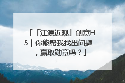 「江源近观」创意H5｜你能帮我找出问题，赢取勋章吗？