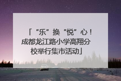 “乐”换“悦”心！成都龙江路小学高翔分校举行集市活动