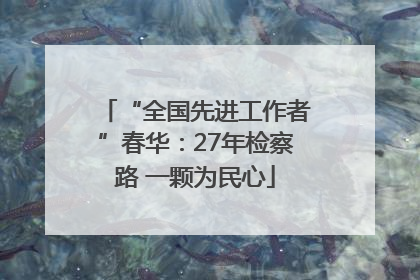 “全国先进工作者”春华：27年检察路 一颗为民心