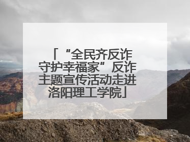 “全民齐反诈 守护幸福家”反诈主题宣传活动走进洛阳理工学院