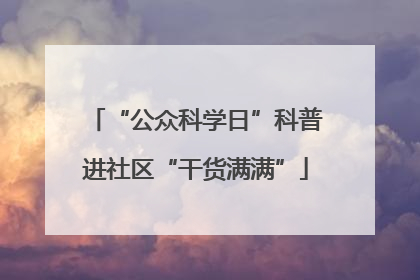 “公众科学日”科普进社区“干货满满”