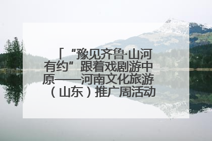 “豫见齐鲁·山河有约”跟着戏剧游中原——河南文化旅游（山东）推广周活动菏泽站活动举行