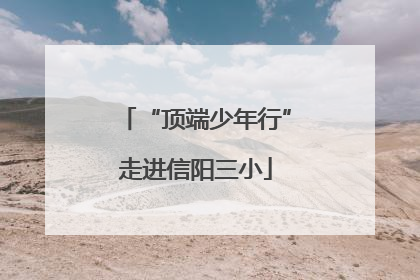 “顶端少年行”走进信阳三小