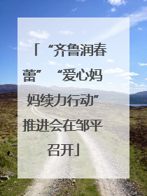 “齐鲁润春蕾”“爱心妈妈续力行动”推进会在邹平召开