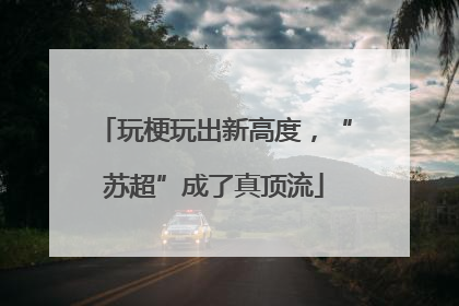 玩梗玩出新高度，“苏超”成了真顶流