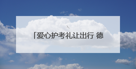 爱心护考礼让出行 德州市爱心助考活动启动