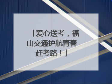 爱心送考，福山交通护航青春赶考路！
