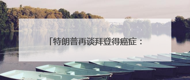 特朗普再谈拜登得癌症：不必过分同情，他很恶毒