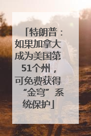 特朗普：如果加拿大成为美国第51个州，可免费获得“金穹”系统保护