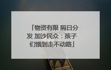 物资有限 隔日分发 加沙民众：孩子们饿到走不动路