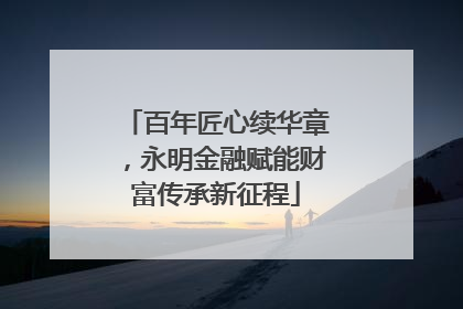百年匠心续华章，永明金融赋能财富传承新征程