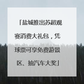 盐城推出苏超观赛消费大礼包，凭球票可享免费游景区、抽汽车大奖
