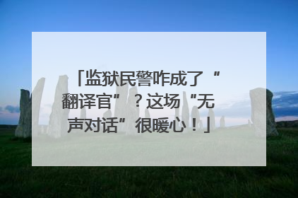 监狱民警咋成了“翻译官”？这场“无声对话”很暖心！