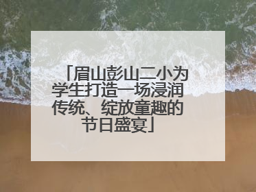眉山彭山二小为学生打造一场浸润传统、绽放童趣的节日盛宴