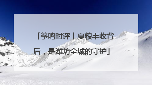 筝鸣时评丨夏粮丰收背后，是潍坊全城的守护