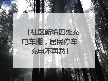 社区新增四处充电车棚，居民停车充电不再愁