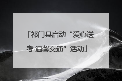 祁门县启动“爱心送考·温馨交通”活动