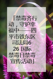 禁毒齐行动，守护幸福中——四平市铁东区司法局6·26 国际禁毒日禁毒宣传活动