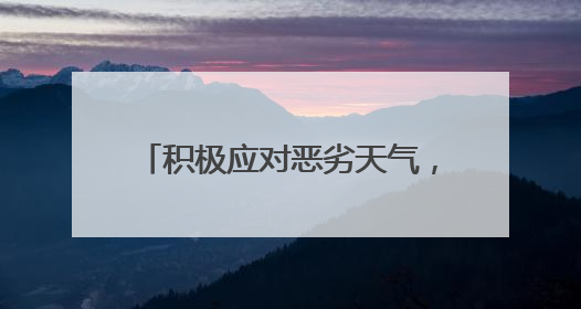 积极应对恶劣天气，全力开展保畅工作