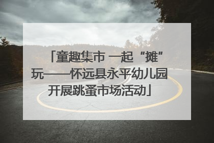 童趣集市 一起“摊”玩——怀远县永平幼儿园开展跳蚤市场活动