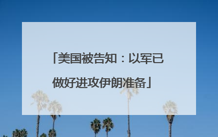 美国被告知：以军已做好进攻伊朗准备