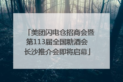 美团闪电仓招商会暨第113届全国糖酒会长沙推介会即将启幕