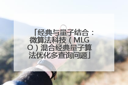 经典与量子结合：微算法科技（MLGO）混合经典量子算法优化多查询问题