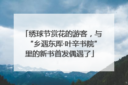 绣球节赏花的游客，与“乡遇东厍·叶辛书院”里的新书首发偶遇了