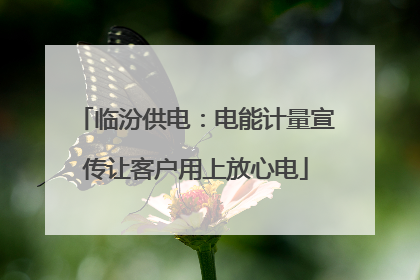 临汾供电：电能计量宣传让客户用上放心电