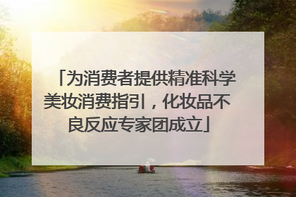 为消费者提供精准科学美妆消费指引，化妆品不良反应专家团成立