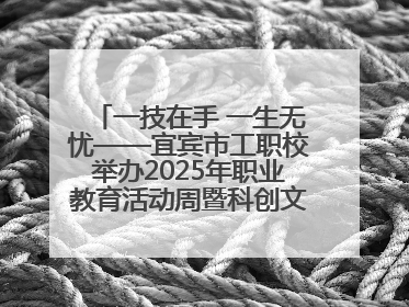 一技在手 一生无忧——宜宾市工职校举办2025年职业教育活动周暨科创文化季启动仪式
