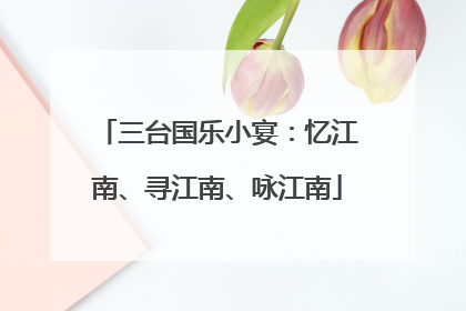 三台国乐小宴：忆江南、寻江南、咏江南