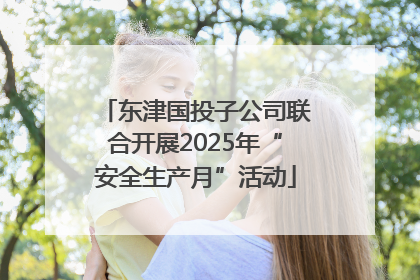 东津国投子公司联合开展2025年“安全生产月”活动