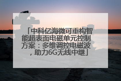 中科亿海微可重构智能超表面电磁单元控制方案：多维调控电磁波，助力6G无线中继