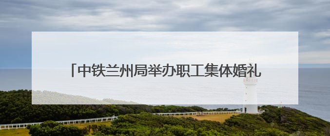 中铁兰州局举办职工集体婚礼 36对新人情定陇南万象街