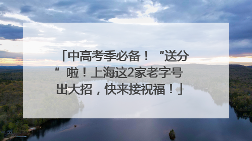 中高考季必备！“送分”啦！上海这2家老字号出大招，快来接祝福！