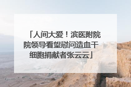 人间大爱！滨医附院院领导看望慰问造血干细胞捐献者张云云