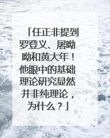 任正非提到罗登义、屠呦呦和黄大年！他眼中的基础理论研究显然并非纯理论，为什么？