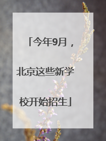 今年9月，北京这些新学校开始招生