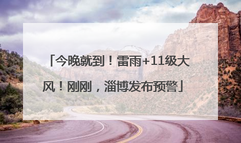 今晚就到！雷雨+11级大风！刚刚，淄博发布预警
