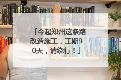 今起郑州这条路改造施工，工期90天，请绕行！