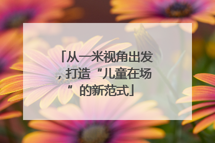 从一米视角出发，打造“儿童在场”的新范式