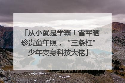 从小就是学霸！雷军晒珍贵童年照，“三条杠”少年变身科技大佬