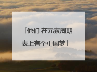 他们 在元素周期表上有个中国梦