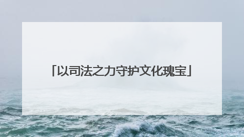 以司法之力守护文化瑰宝