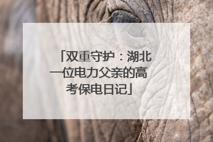 双重守护：湖北一位电力父亲的高考保电日记