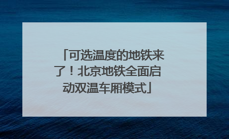 可选温度的地铁来了！北京地铁全面启动双温车厢模式