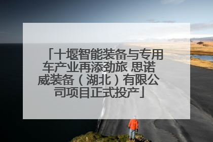 十堰智能装备与专用车产业再添劲旅 思诺威装备（湖北）有限公司项目正式投产