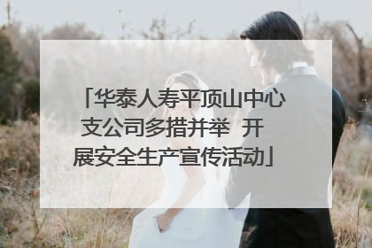 华泰人寿平顶山中心支公司多措并举  开展安全生产宣传活动